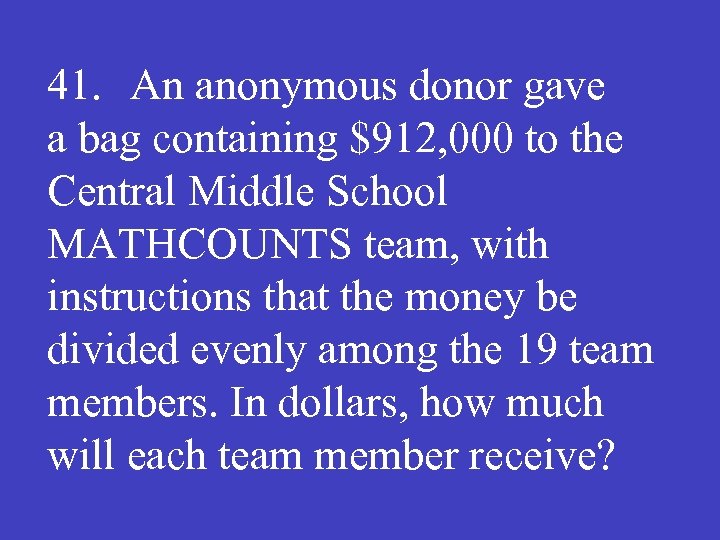 41. An anonymous donor gave a bag containing $912, 000 to the Central Middle