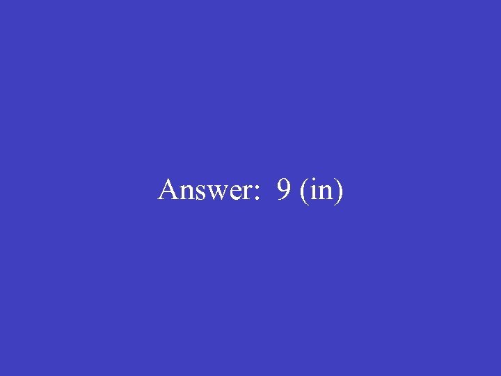  Answer: 9 (in) 