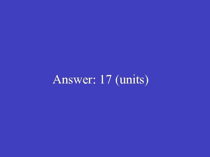  Answer: 17 (units) 