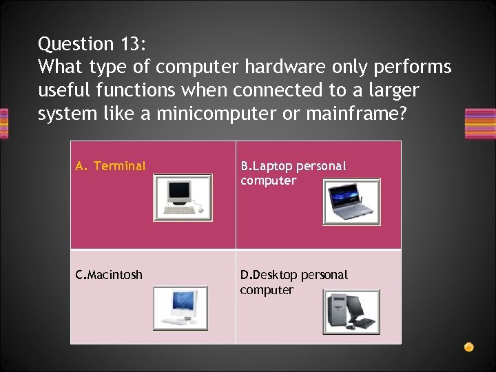 Question 13: What type of computer hardware only performs useful functions when connected to