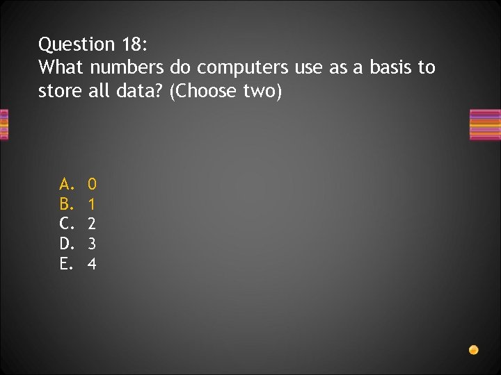 Question 18: What numbers do computers use as a basis to store all data?
