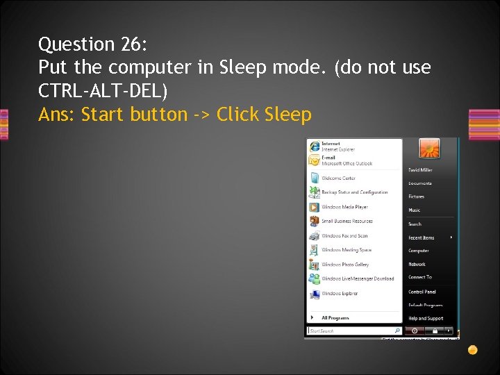 Question 26: Put the computer in Sleep mode. (do not use CTRL-ALT-DEL) Ans: Start