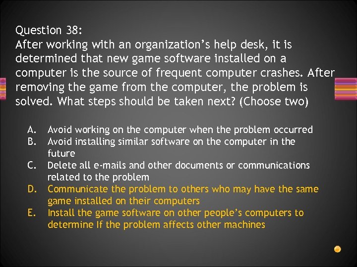 Question 38: After working with an organization’s help desk, it is determined that new