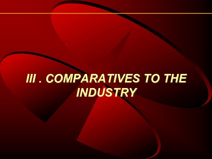III. COMPARATIVES TO THE INDUSTRY 