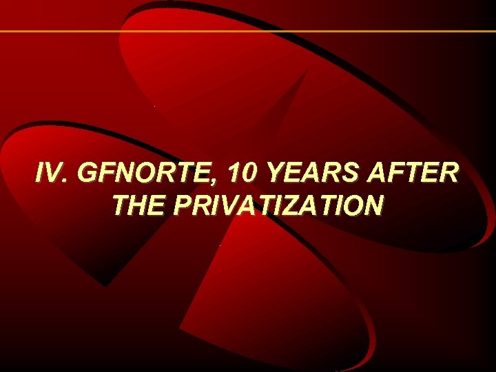 IV. GFNORTE, 10 YEARS AFTER THE PRIVATIZATION 