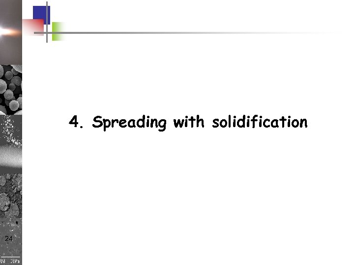 4. Spreading with solidification 24 