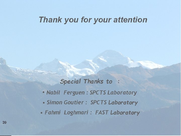 Thank you for your attention Special Thanks to : • Nabil Ferguen : SPCTS