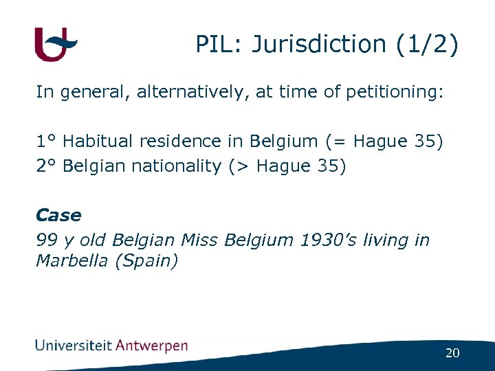 PIL: Jurisdiction (1/2) In general, alternatively, at time of petitioning: 1° Habitual residence in