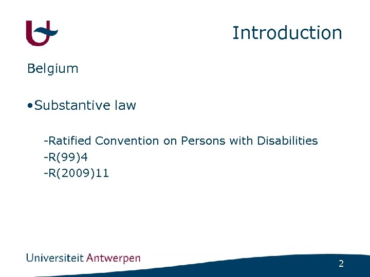 Introduction Belgium • Substantive law -Ratified Convention on Persons with Disabilities -R(99)4 -R(2009)11 2