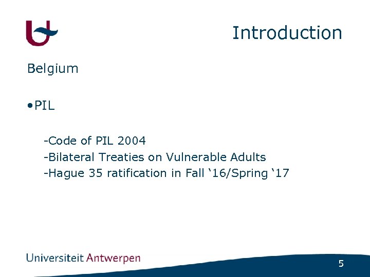 Introduction Belgium • PIL -Code of PIL 2004 -Bilateral Treaties on Vulnerable Adults -Hague