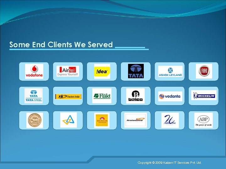 Some End Clients We Served Copyright © 2009 Kaizen IT Services Pvt. Ltd. 9