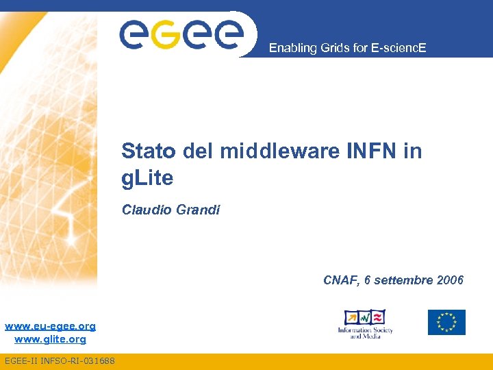 Enabling Grids for E-scienc. E Stato del middleware INFN in g. Lite Claudio Grandi