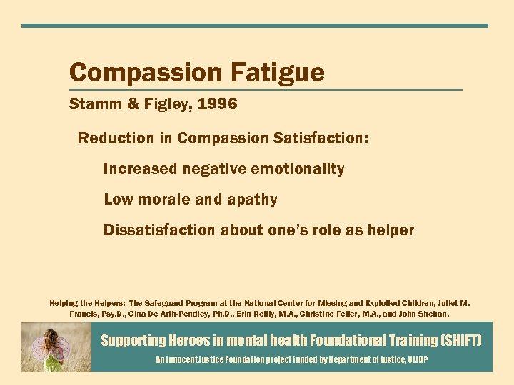 Compassion Fatigue Stamm & Figley, 1996 Reduction in Compassion Satisfaction: Increased negative emotionality Low