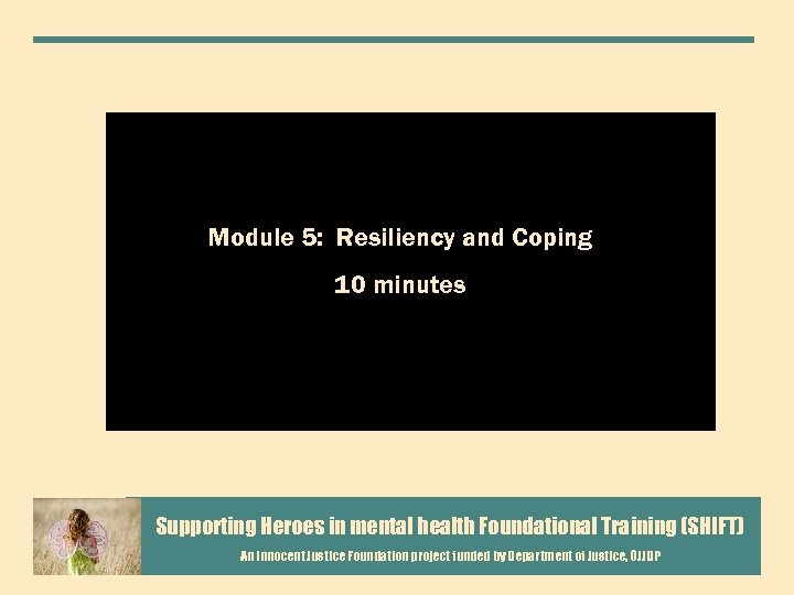 Module 5: Resiliency and Coping 10 minutes Supporting Heroes in mental health Foundational Training