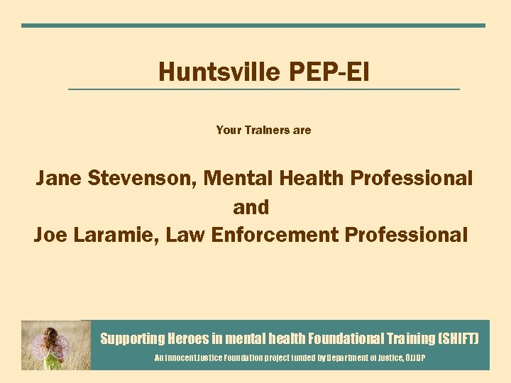Huntsville PEP-EI Your Trainers are Jane Stevenson, Mental Health Professional and Joe Laramie, Law