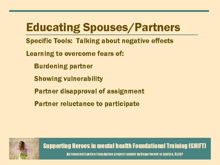 Educating Spouses/Partners Specific Tools: Talking about negative effects Learning to overcome fears of: Burdening