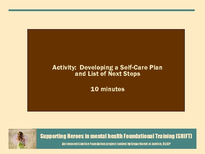 Activity: Developing a Self-Care Plan and List of Next Steps 10 minutes Supporting Heroes