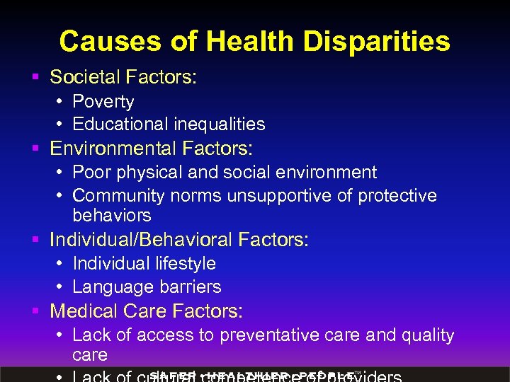 Causes of Health Disparities § Societal Factors: • Poverty • Educational inequalities § Environmental