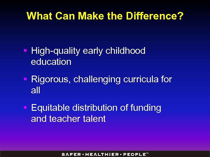 What Can Make the Difference? § High-quality early childhood education § Rigorous, challenging curricula