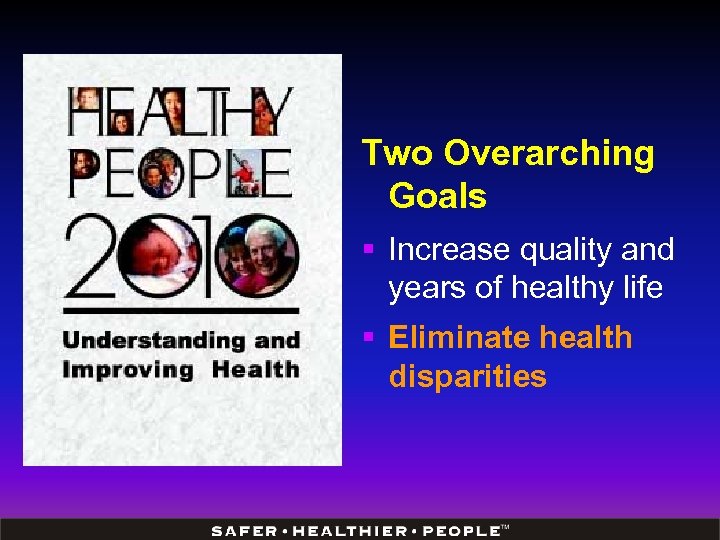 Two Overarching Goals § Increase quality and years of healthy life § Eliminate health