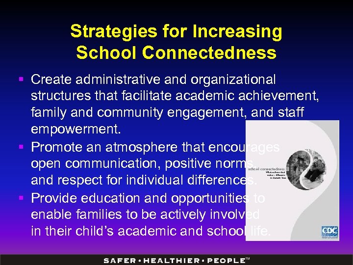 Strategies for Increasing School Connectedness § Create administrative and organizational structures that facilitate academic