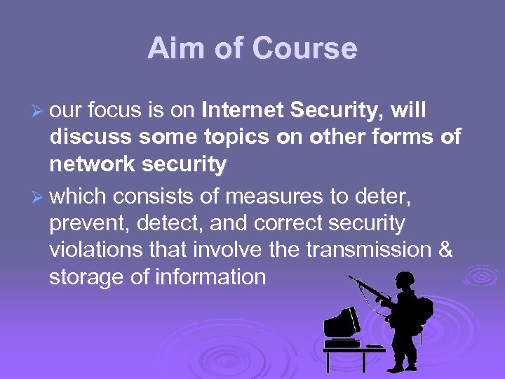 Aim of Course Ø our focus is on Internet Security, will discuss some topics