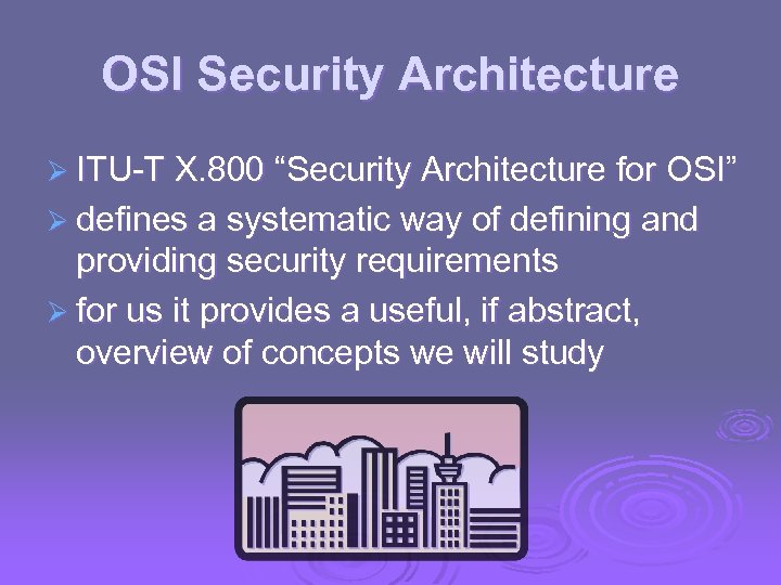 OSI Security Architecture Ø ITU-T X. 800 “Security Architecture for OSI” Ø defines a