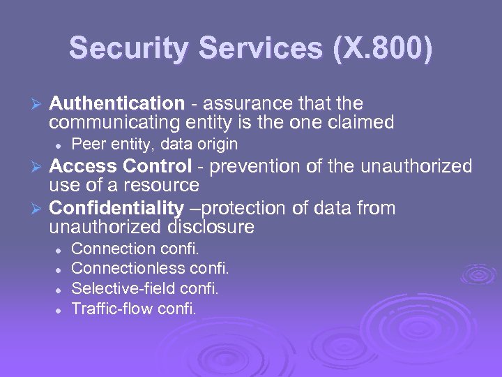 Security Services (X. 800) Ø Authentication - assurance that the communicating entity is the