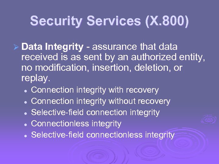 Security Services (X. 800) Ø Data Integrity - assurance that data received is as