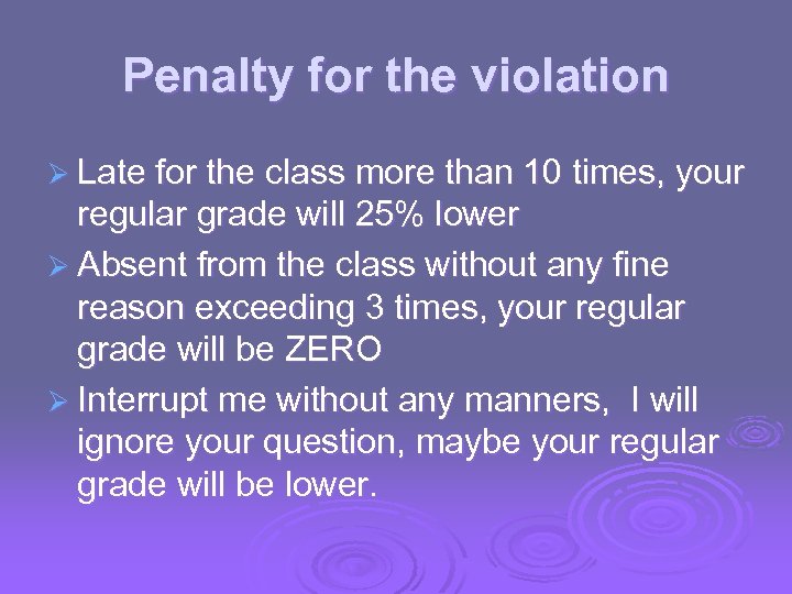 Penalty for the violation Ø Late for the class more than 10 times, your