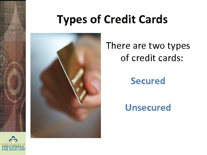Types of Credit Cards There are two types of credit cards: Secured Unsecured 