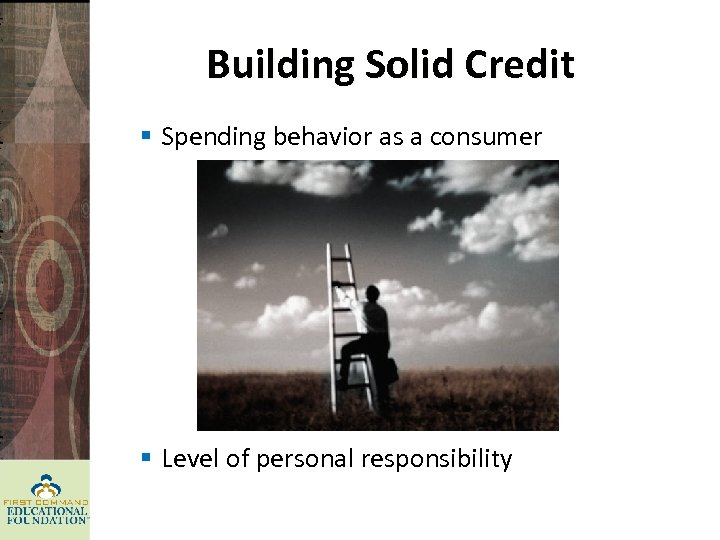 Building Solid Credit § Spending behavior as a consumer § Level of personal responsibility