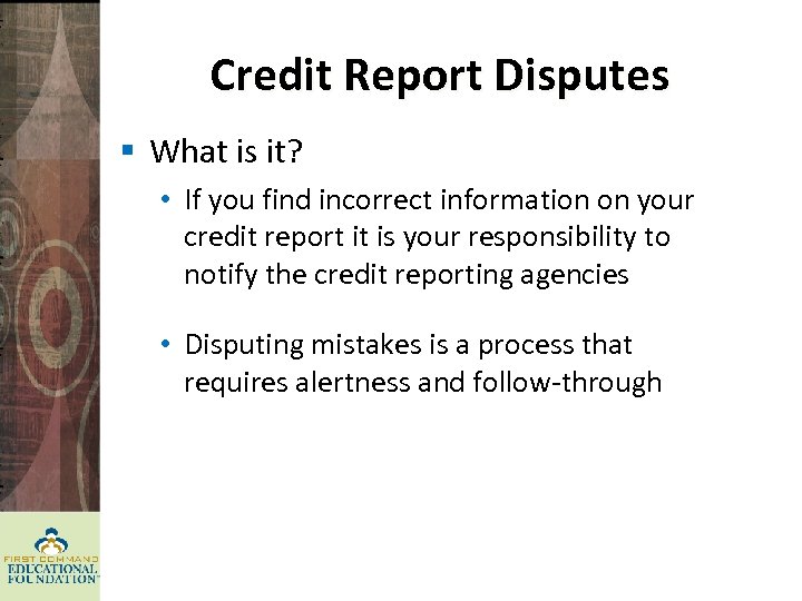 Credit Report Disputes § What is it? • If you find incorrect information on