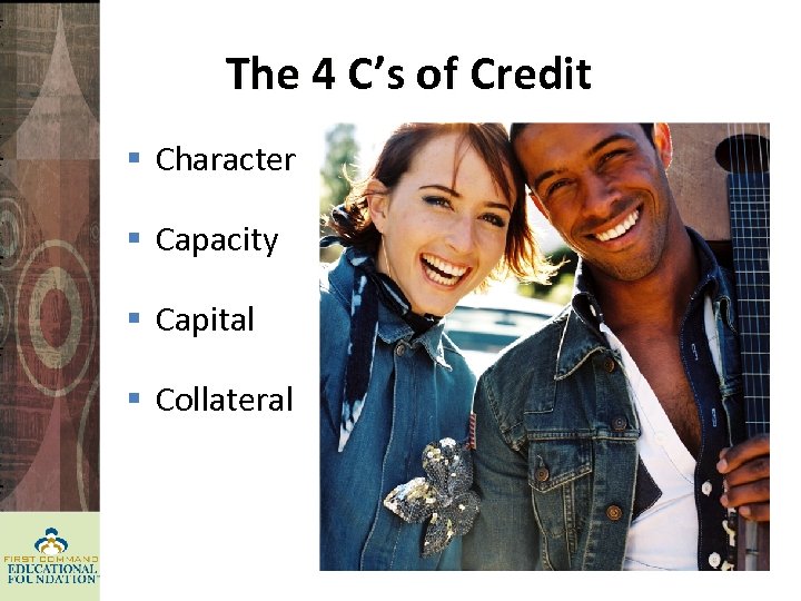 The 4 C’s of Credit § Character § Capacity § Capital § Collateral 