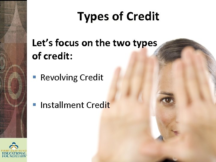 Types of Credit Let’s focus on the two types of credit: § Revolving Credit