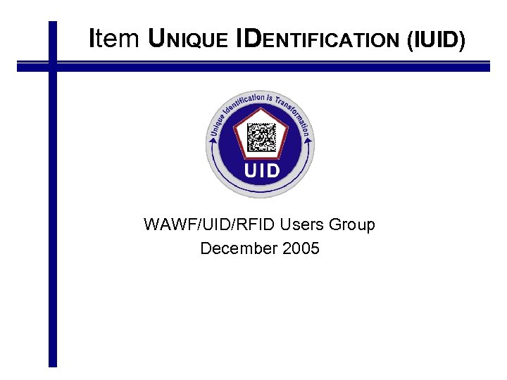 Item UNIQUE IDENTIFICATION (IUID) WAWF/UID/RFID Users Group December 2005 