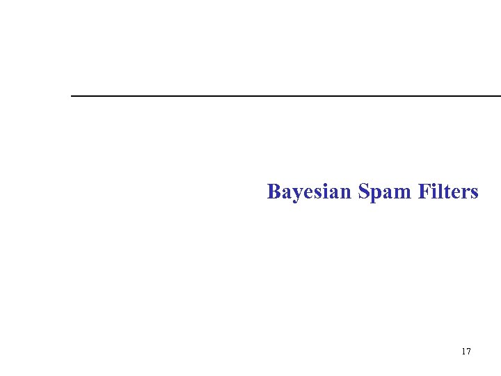 Bayesian Spam Filters 17 17 