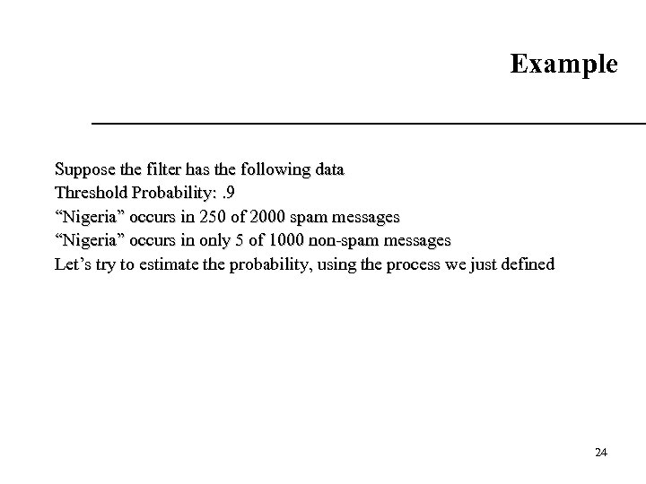 Example Suppose the filter has the following data Threshold Probability: . 9 “Nigeria” occurs