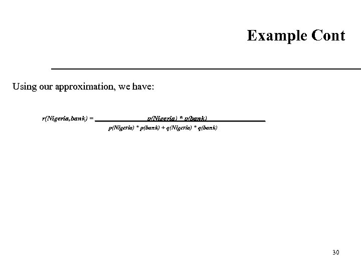 Example Cont Using our approximation, we have: r(Nigeria, bank) = p(Nigeria) * p(bank) +