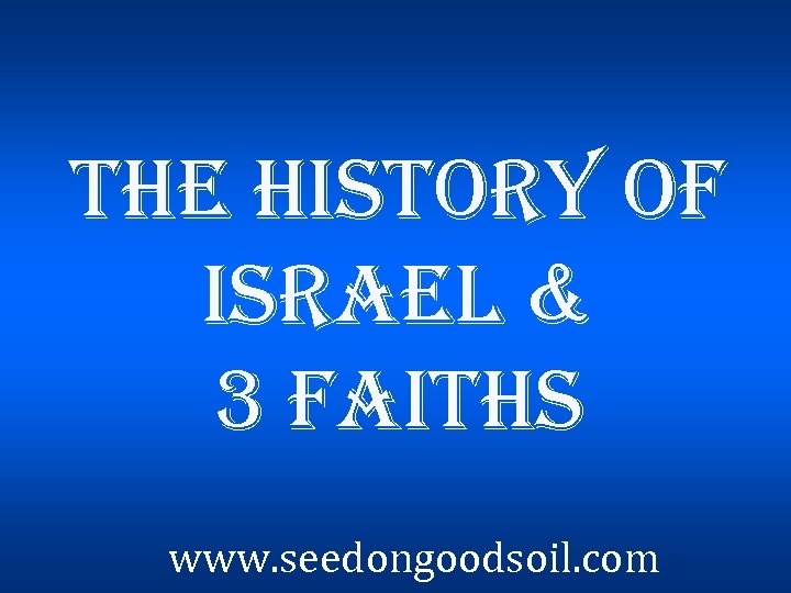 the history of israel & 3 faiths www. seedongoodsoil. com 