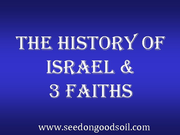 the history of israel & 3 faiths www. seedongoodsoil. com 