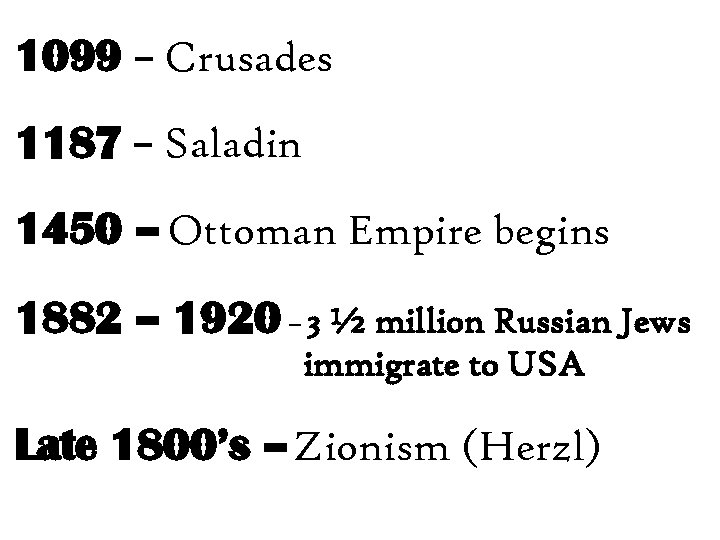 1099 – Crusades 1187 – Saladin 1450 – Ottoman Empire begins 1882 – 1920