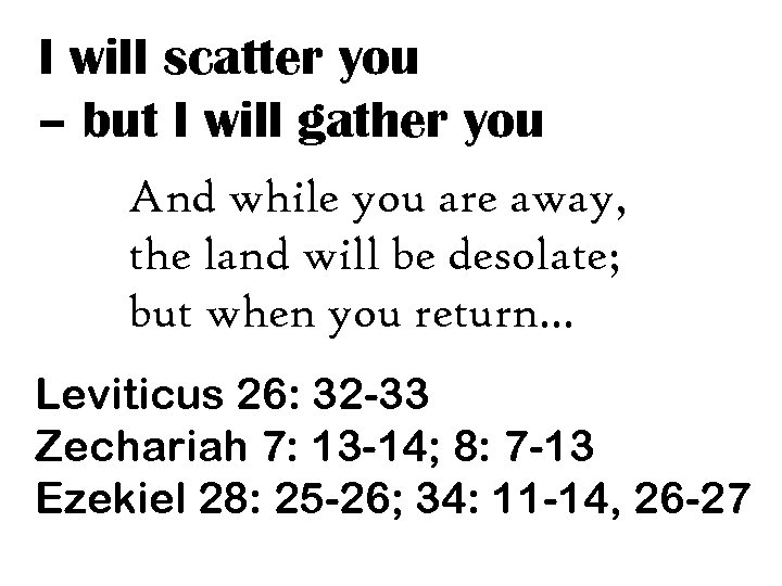 I will scatter you – but I will gather you And while you are