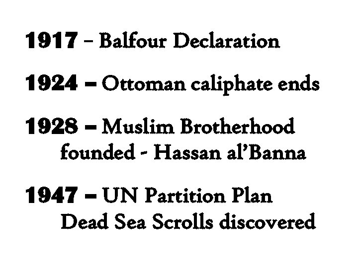 1917 – Balfour Declaration 1924 – Ottoman caliphate ends 1928 – Muslim Brotherhood founded