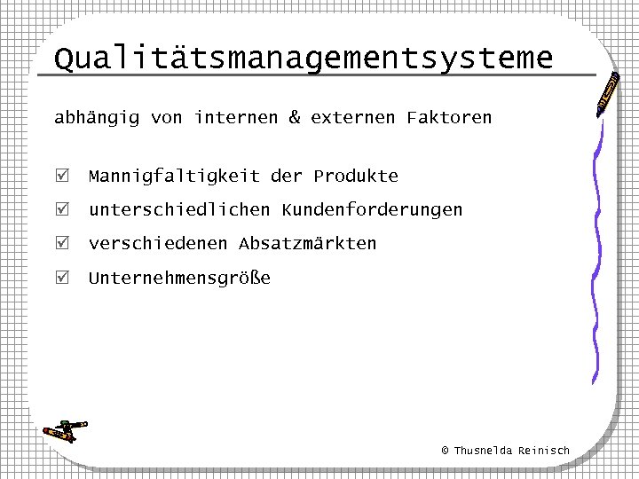 Qualitätsmanagementsysteme abhängig von internen & externen Faktoren þ Mannigfaltigkeit der Produkte þ unterschiedlichen Kundenforderungen