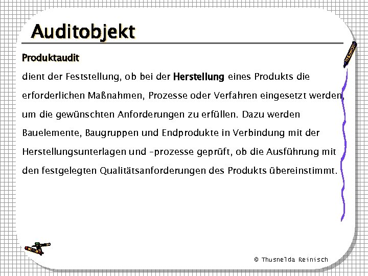 Auditobjekt Produktaudit dient der Feststellung, ob bei der Herstellung eines Produkts die erforderlichen Maßnahmen,