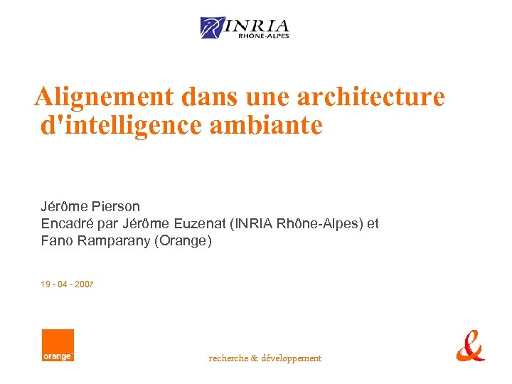 Alignement dans une architecture d'intelligence ambiante Jérôme Pierson Encadré par Jérôme Euzenat (INRIA Rhône-Alpes)