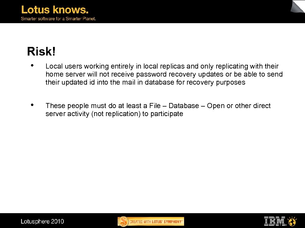 Risk! • Local users working entirely in local replicas and only replicating with their
