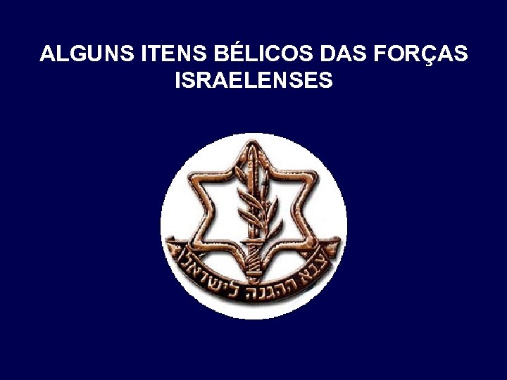 ALGUNS ITENS BÉLICOS DAS FORÇAS ISRAELENSES 