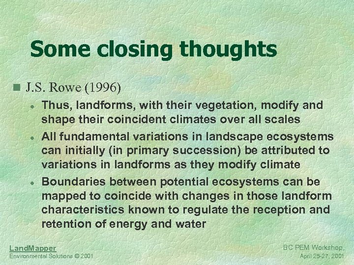 Some closing thoughts n J. S. Rowe (1996) l Thus, landforms, with their vegetation,